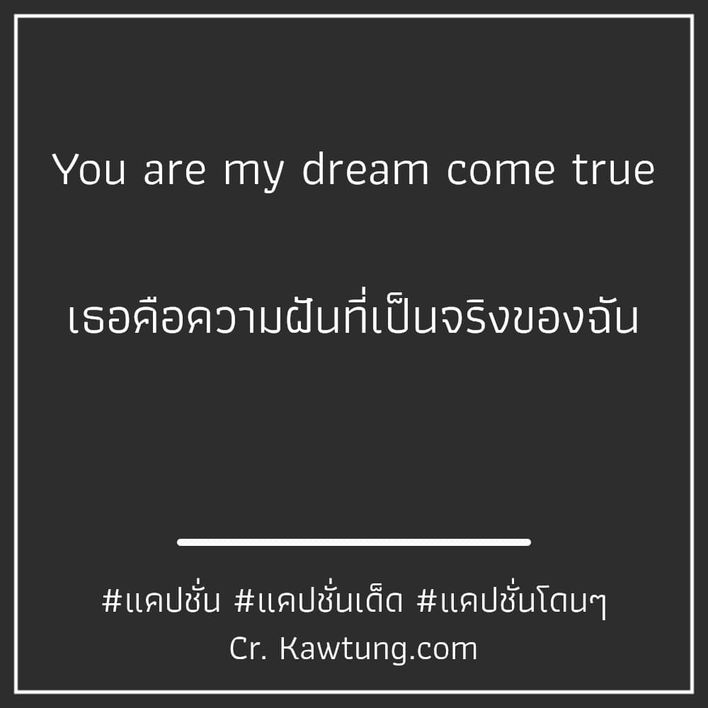แคปชั่น You are my dream come true

เธอคือความฝันที่เป็นจริงของฉัน

