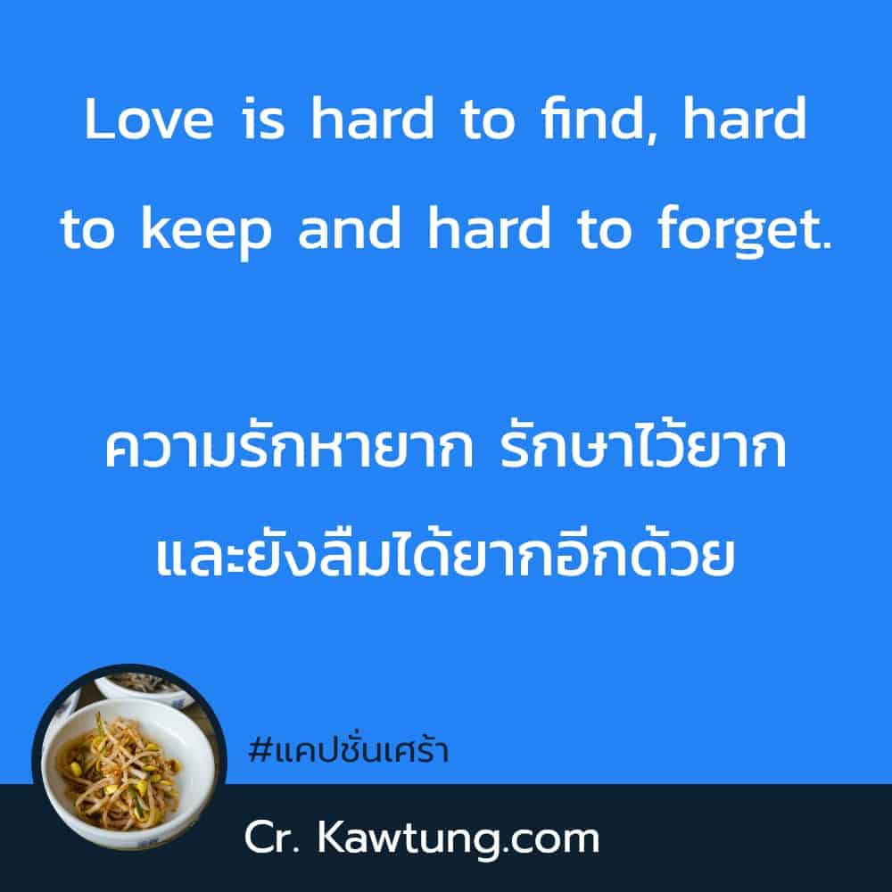 แคปชั่นเศร้า Love is hard to find, hard to keep and hard to forget.ความรักหายาก รักษาไว้ยาก และยังลืมได้ยากอีกด้วย