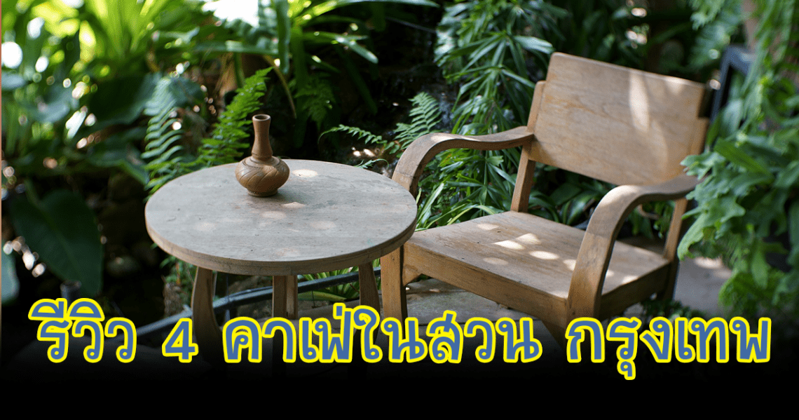 รีวิว 4 คาเฟ่ในสวน กรุงเทพ โควิดหายเมื่อไหร่ต้องไปสูดอากาศกันหน่อยแล้ว