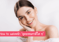How To แต่งหน้า ‘ลุคธรรมชาติใส ๆ’ ไม่ต้องลงเมคอัพหนัก หน้าก็สวยใส ดูดีได้ไม่ยาก
