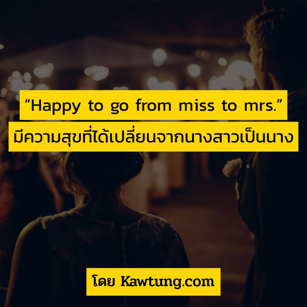 “Happy to go from miss to mrs.” มีความสุขที่ได้เปลี่ยนจากนางสาวเป็นนาง