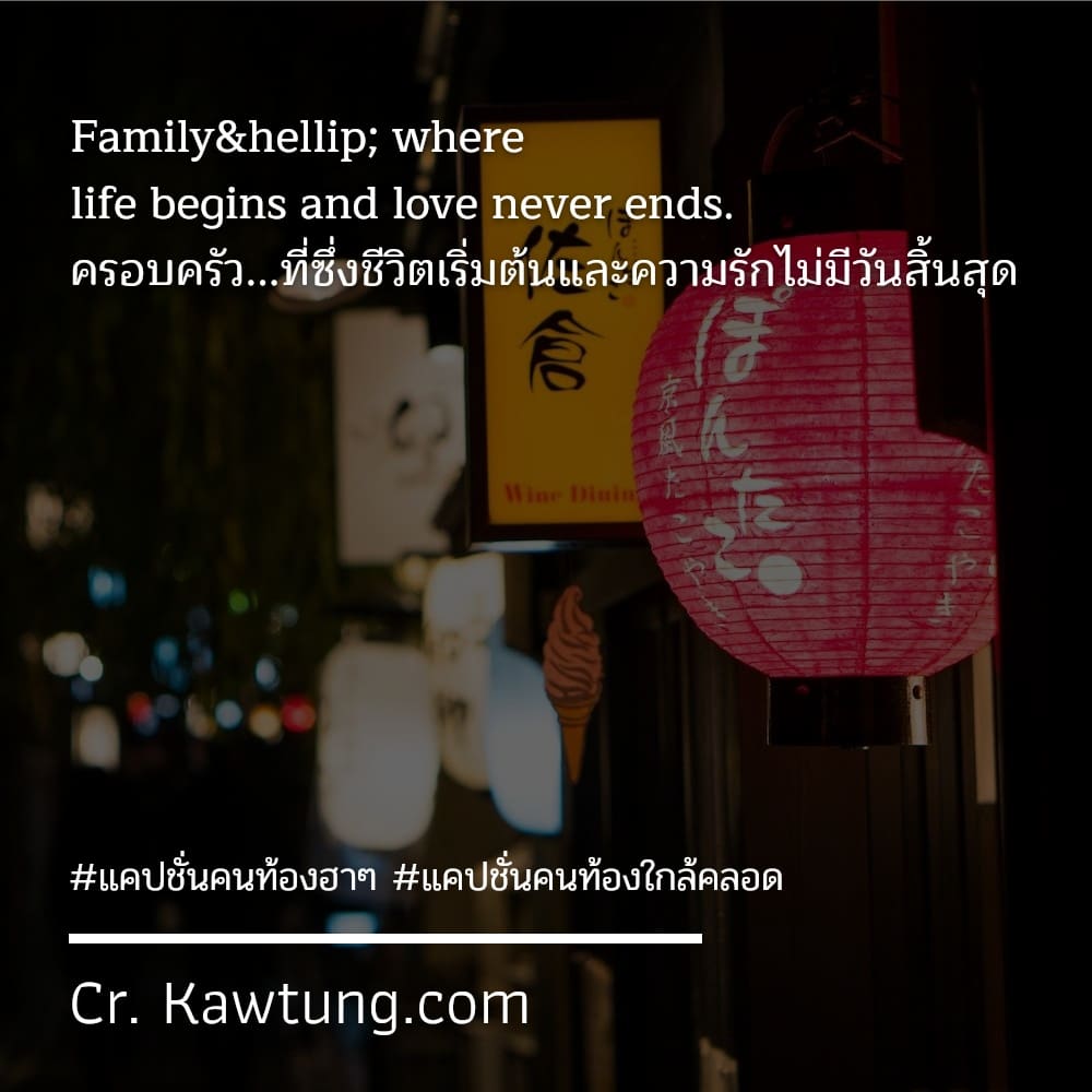 Family… where life begins and love never ends. ครอบครัว...ที่ซึ่งชีวิตเริ่มต้นและความรักไม่มีวันสิ้นสุด