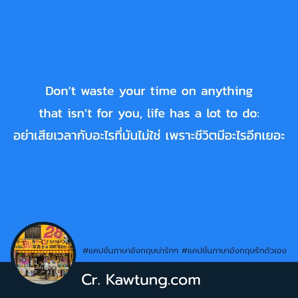 แคปชั่นภาษาอังกฤษน่ารักๆ แคปชั่นภาษาอังกฤษรักตัวเอง Don’t waste your time on anything that isn’t for you, life has a lot to do: อย่าเสียเวลากับอะไรที่มันไม่ใช่ เพราะชีวิตมีอะไรอีกเยอะ