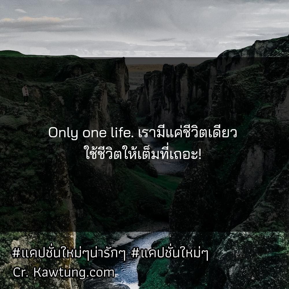 Only one life. เรามีแค่ชีวิตเดียว ใช้ชีวิตให้เต็มที่เถอะ!