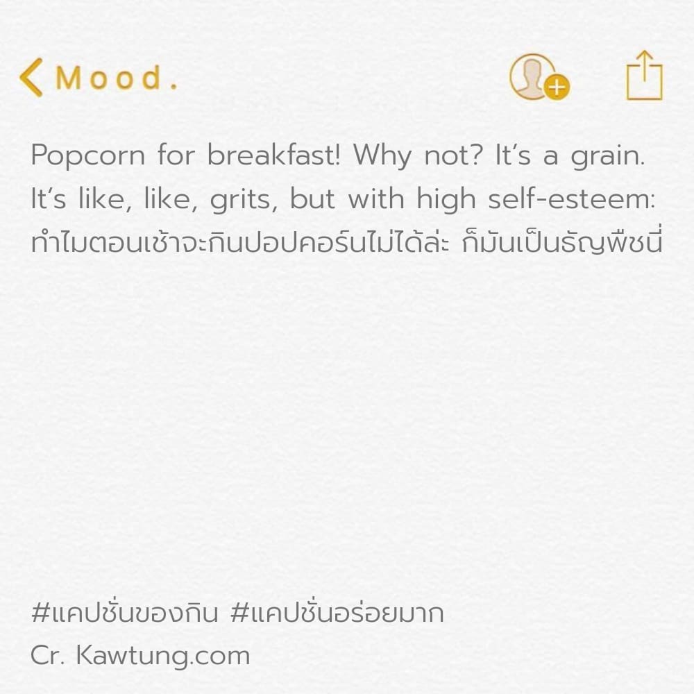 Popcorn for breakfast! Why not? It’s a grain. It’s like, like, grits, but with high self-esteem: ทำไมตอนเช้าจะกินปอปคอร์นไม่ได้ล่ะ ก็มันเป็นธัญพืชนี่