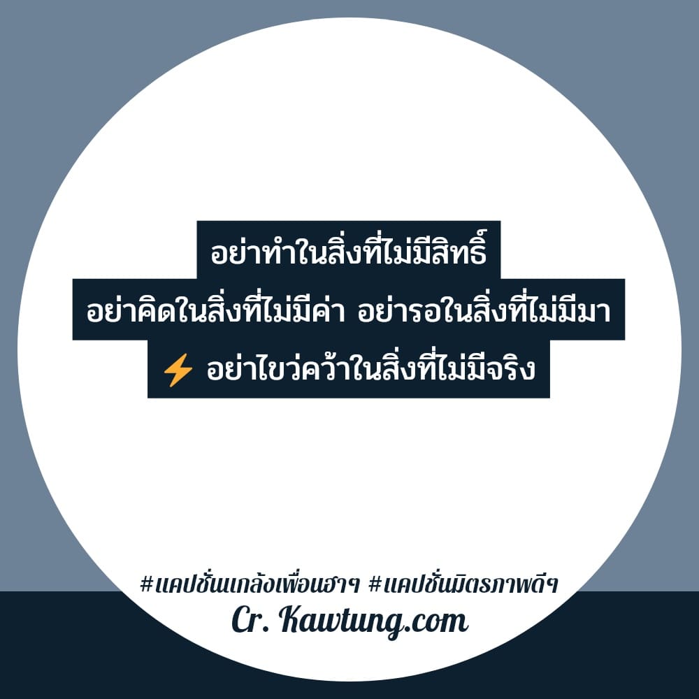 อย่าทำในสิ่งที่ไม่มีสิทธิ์ อย่าคิดในสิ่งที่ไม่มีค่า อย่ารอในสิ่งที่ไม่มีมา ⚡ อย่าไขว่คว้าในสิ่งที่ไม่มีจริง