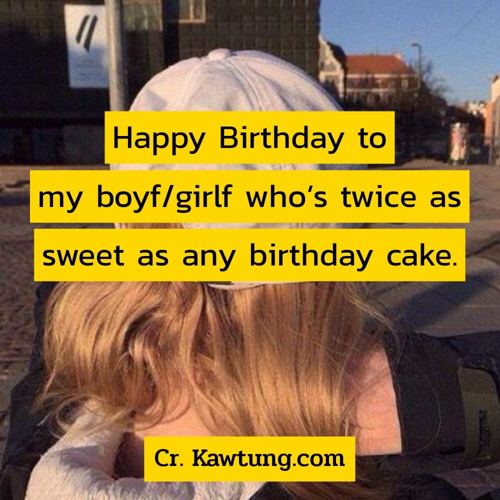 อวยพรวันเกิดแฟนความหมายดีๆ อวยพรวันเกิดแฟนซึ้งๆ Happy Birthday to my boyf/girlf who’s twice as sweet as any birthday cake.