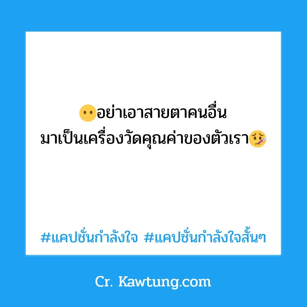 😶อย่าเอาสายตาคนอื่น มาเป็นเครื่องวัดคุณค่าของตัวเรา🤒