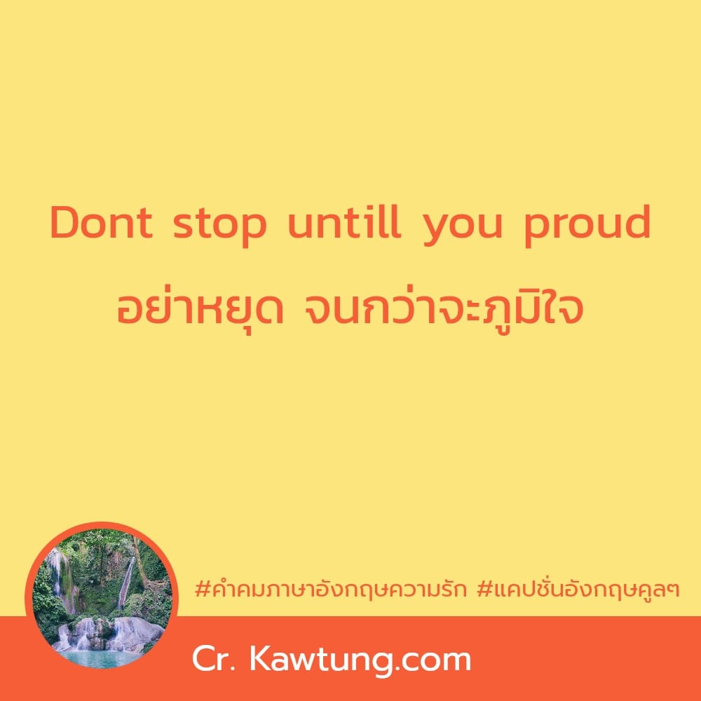 คําคมภาษาอังกฤษความรัก แคปชั่นอังกฤษคูลๆ Dont stop untill you proud อย่าหยุด จนกว่าจะภูมิใจ