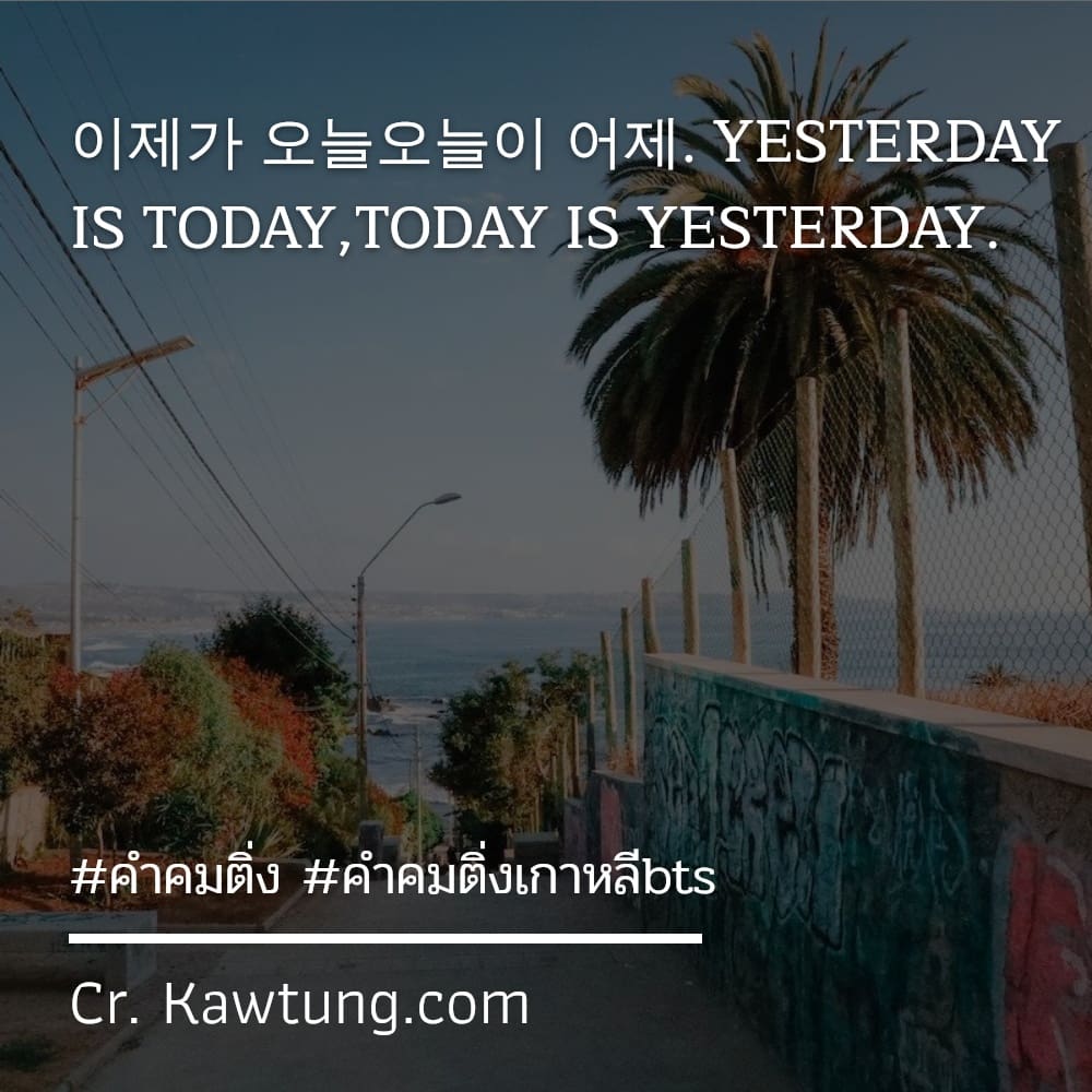 คำคมติ่ง คําคมติ่งเกาหลีbts 이제가 오늘오늘이 어제. YESTERDAY IS TODAY,TODAY IS YESTERDAY.