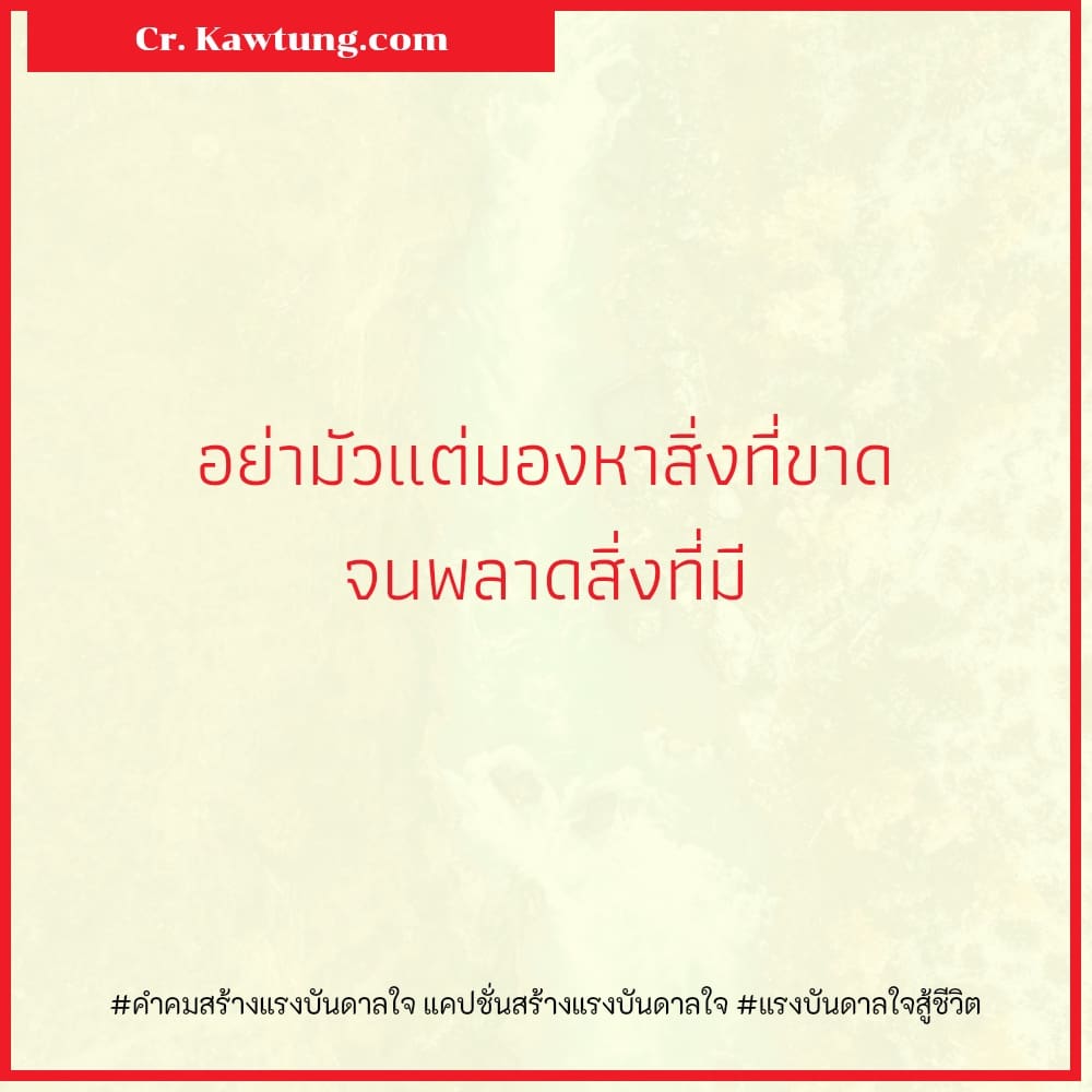 คำคมสร้างแรงบันดาลใจ แคปชั่นสร้างแรงบันดาลใจ แรงบันดาลใจสู้ชีวิต อย่ามัวแต่มองหาสิ่งที่ขาด จนพลาดสิ่งที่มี