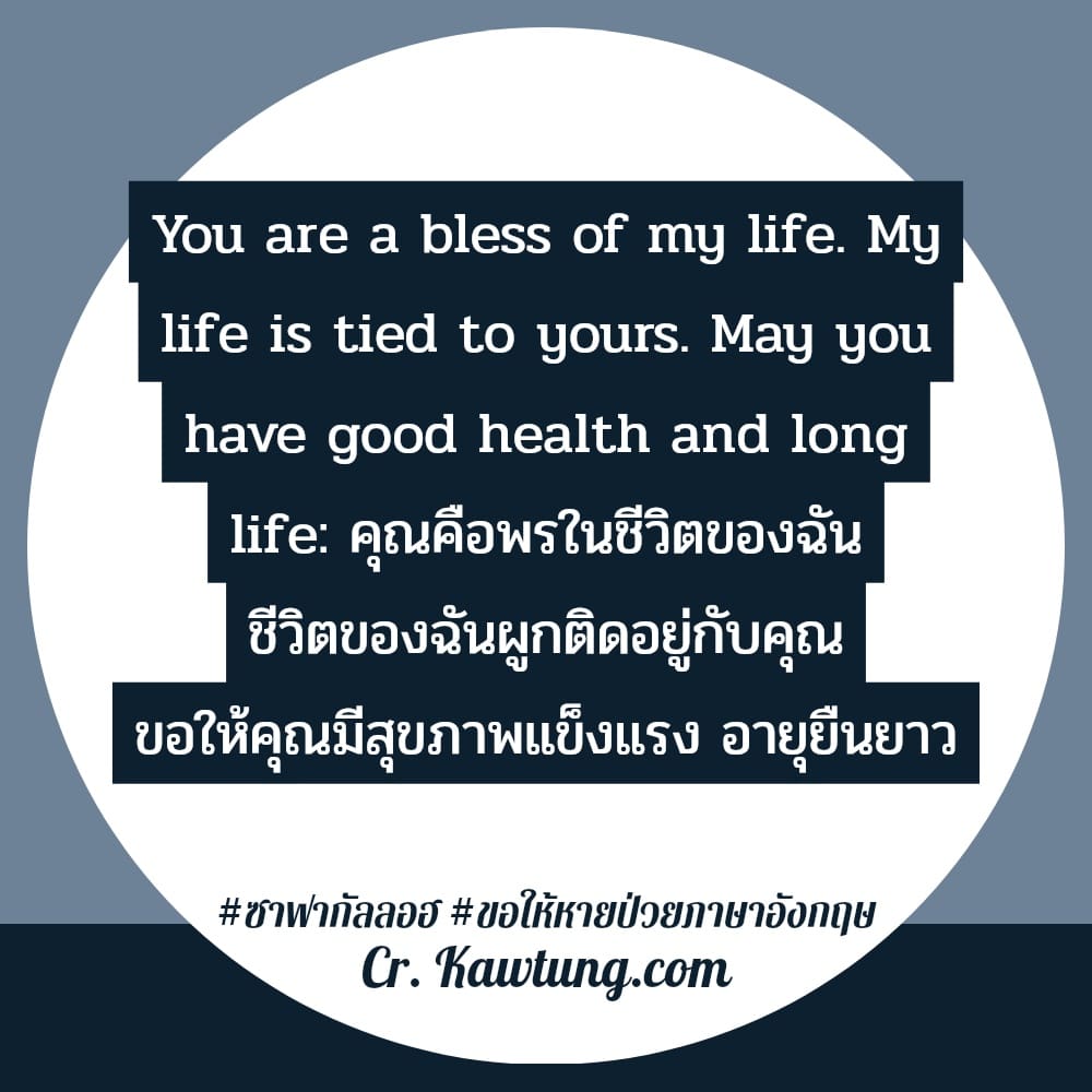 ซาฟากัลลอฮ ขอให้หายป่วยภาษาอังกฤษ You are a bless of my life. My life is tied to yours. May you have good health and long life: คุณคือพรในชีวิตของฉัน ชีวิตของฉันผูกติดอยู่กับคุณ ขอให้คุณมีสุขภาพแข็งแร