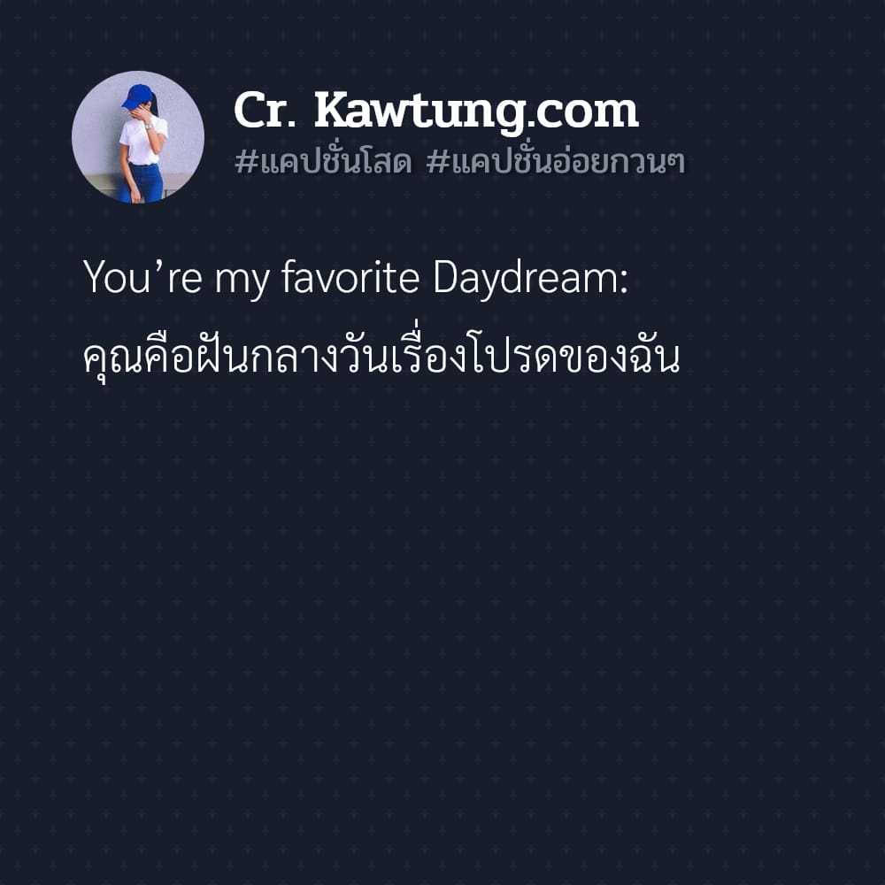 แคปชั่นโสด แคปชั่นอ่อยกวนๆ You’re my favorite Daydream: คุณคือฝันกลางวันเรื่องโปรดของฉัน