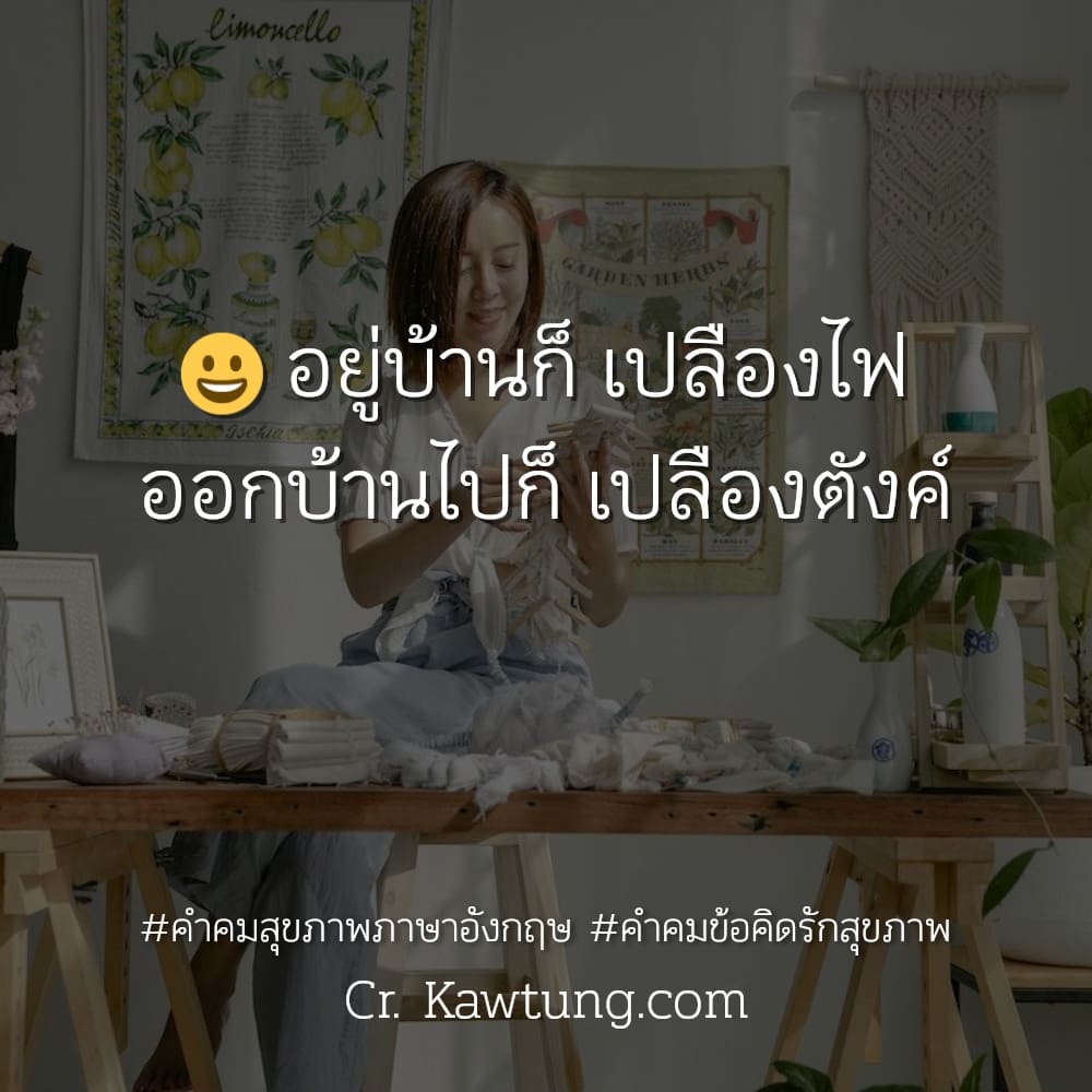 คําคมสุขภาพภาษาอังกฤษ คําคมข้อคิดรักสุขภาพ 😀 อยู่บ้านก็ เปลืองไฟ ออกบ้านไปก็ เปลืองตังค์