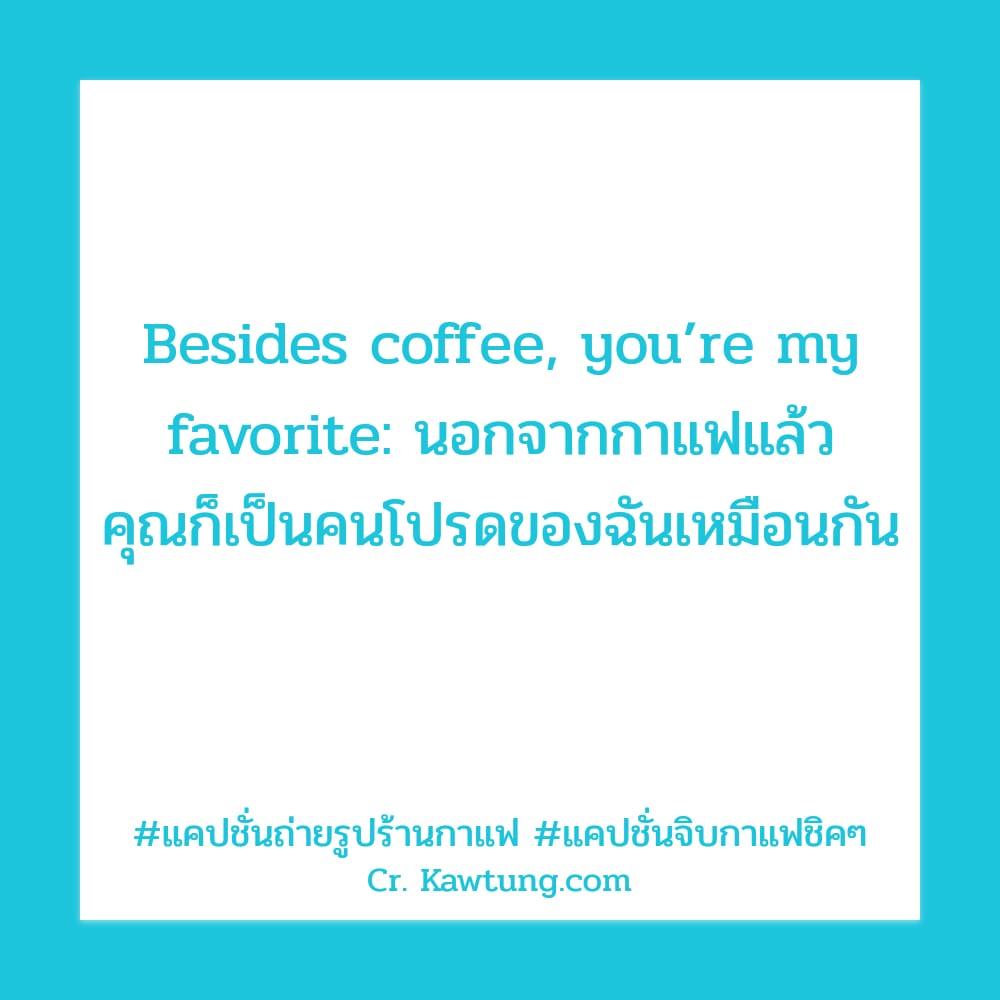 แคปชั่นถ่ายรูปร้านกาแฟ แคปชั่นจิบกาแฟชิคๆ Besides coffee, you’re my favorite: นอกจากกาแฟแล้ว คุณก็เป็นคนโปรดของฉันเหมือนกัน