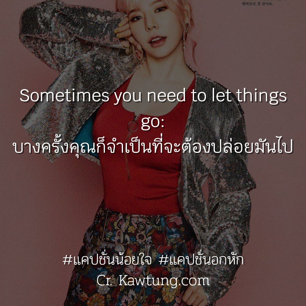 แคปชั่นน้อยใจ แคปชั่นอกหัก Sometimes you need to let things go: บางครั้งคุณก็จำเป็นที่จะต้องปล่อยมันไป