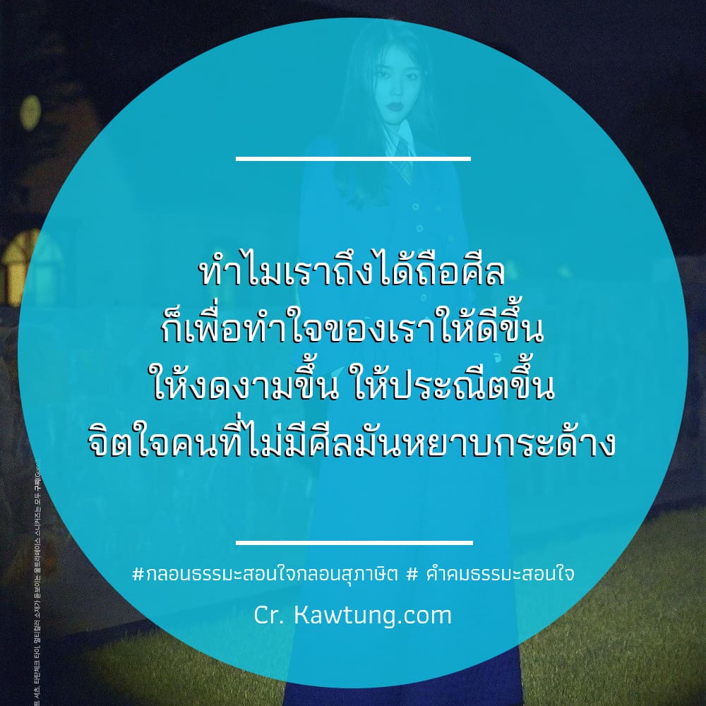 กลอนธรรมะสอนใจกลอนสุภาษิต  คำคมธรรมะสอนใจ ทำไมเราถึงได้ถือศีล ก็เพื่อทำใจของเราให้ดีขึ้น ให้งดงามขึ้น ให้ประณีตขึ้น จิตใจคนที่ไม่มีศีลมันหยาบกระด้าง