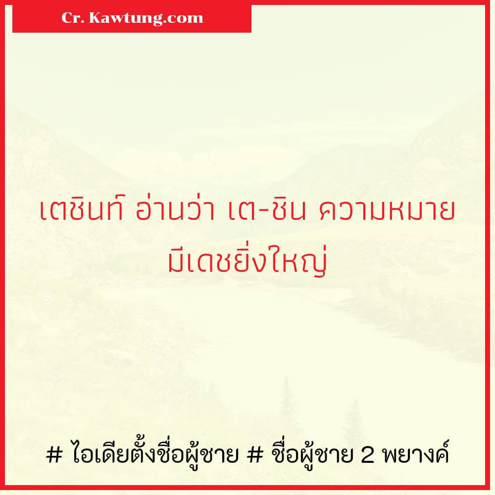  ไอเดียตั้งชื่อผู้ชาย  ชื่อผู้ชาย 2 พยางค์ เตชินท์ อ่านว่า เต-ชิน ความหมาย มีเดชยิ่งใหญ่