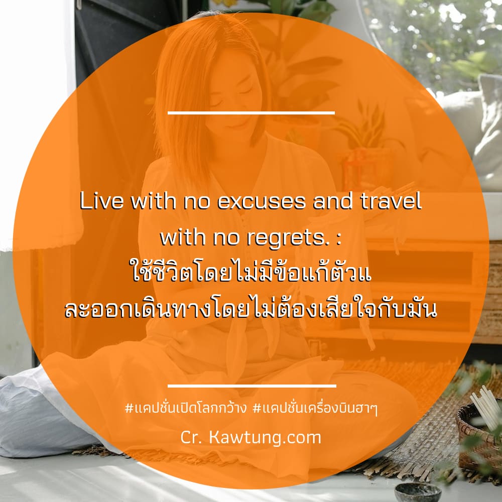 แคปชั่นเปิดโลกกว้าง แคปชั่นเครื่องบินฮาๆ Live with no excuses and travel with no regrets. : ใช้ชีวิตโดยไม่มีข้อแก้ตัวแ ละออกเดินทางโดยไม่ต้องเสียใจกับมัน