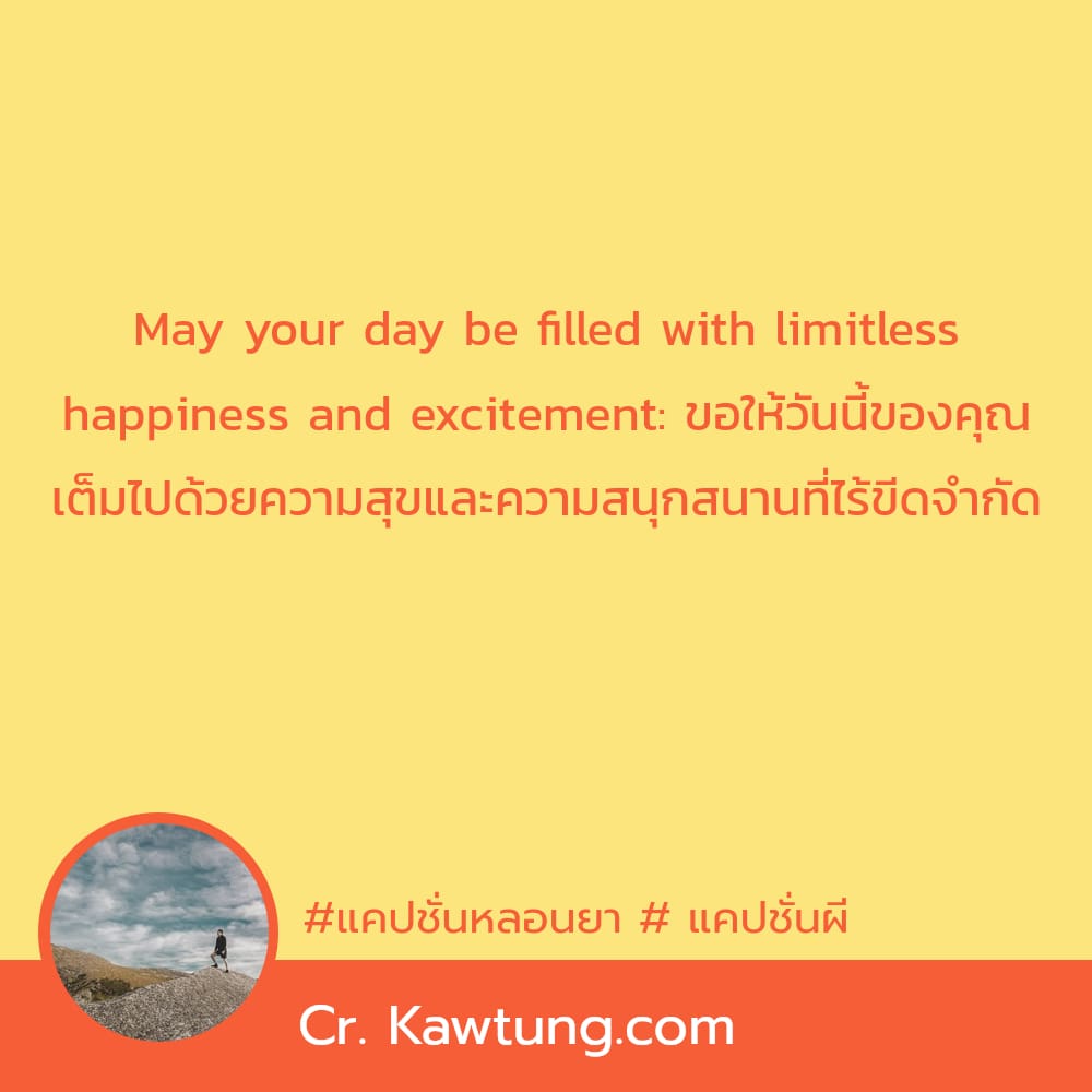 แคปชั่นหลอนยา  แคปชั่นผี May your day be filled with limitless happiness and excitement: ขอให้วันนี้ของคุณ เต็มไปด้วยความสุขและความสนุกสนานที่ไร้ขีดจำกัด