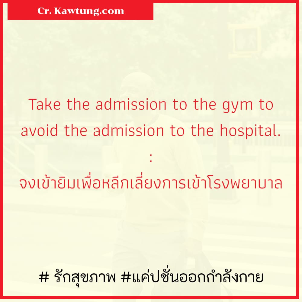  รักสุขภาพ แค่ปชั่นออกกำลังกาย Take the admission to the gym to avoid the admission to the hospital. : จงเข้ายิมเพื่อหลีกเลี่ยงการเข้าโรงพยาบาล