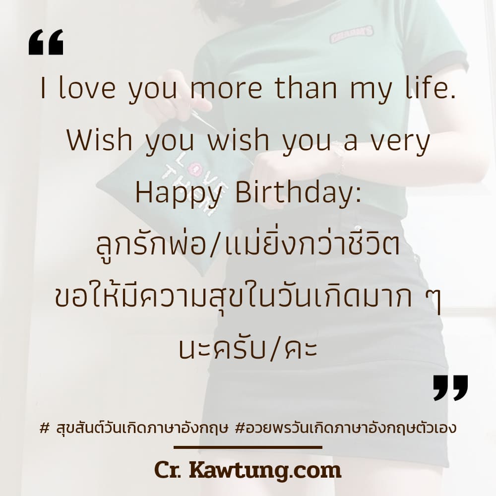  สุขสันต์วันเกิดภาษาอังกฤษ อวยพรวันเกิดภาษาอังกฤษตัวเอง I love you more than my life. Wish you wish you a very Happy Birthday: ลูกรักพ่อ/แม่ยิ่งกว่าชีวิต ขอให้มีความสุขในวันเกิดมาก ๆ นะครับ/คะ