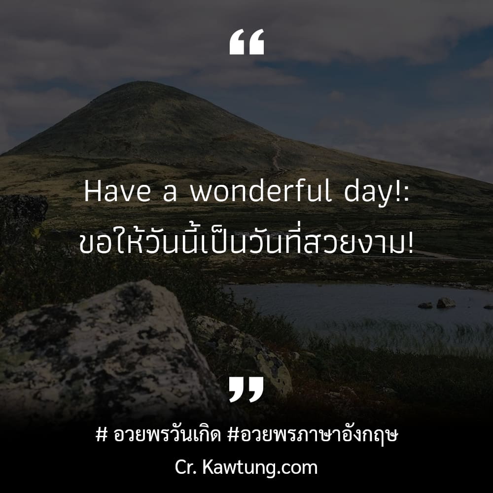  อวยพรวันเกิด อวยพรภาษาอังกฤษ Have a wonderful day!: ขอให้วันนี้เป็นวันที่สวยงาม!