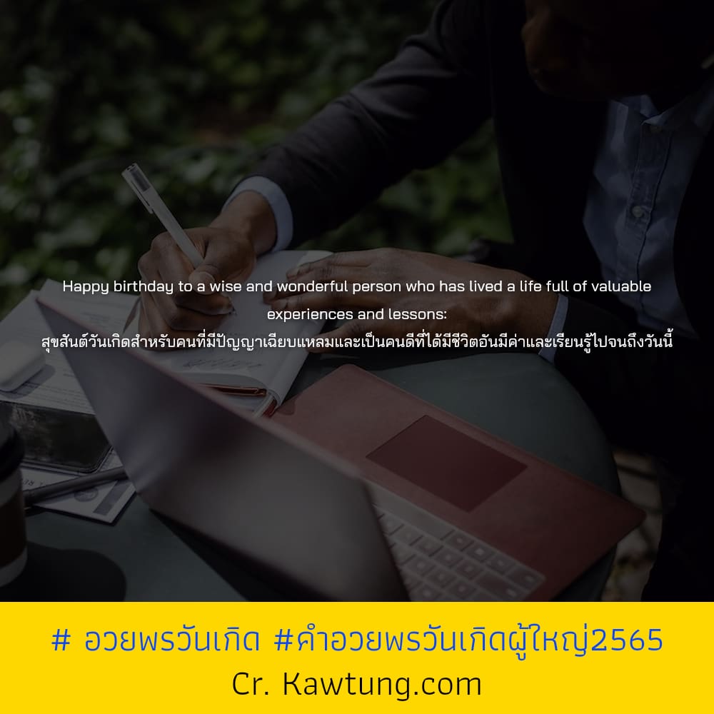  อวยพรวันเกิด คําอวยพรวันเกิดผู้ใหญ่2565 Happy birthday to a wise and wonderful person who has lived a life full of valuable experiences and lessons: สุขสันต์วันเกิดสำหรับคนที่มีปัญญาเฉียบแหลมและเป็นค