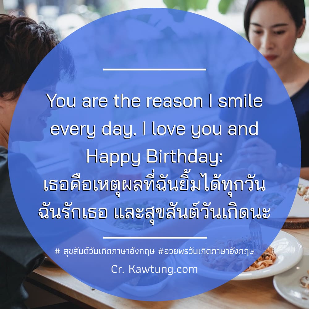 You are the reason I smile every day. I love you and Happy Birthday: เธอคือเหตุผลที่ฉันยิ้มได้ทุกวัน ฉันรักเธอ และสุขสันต์วันเกิดนะ