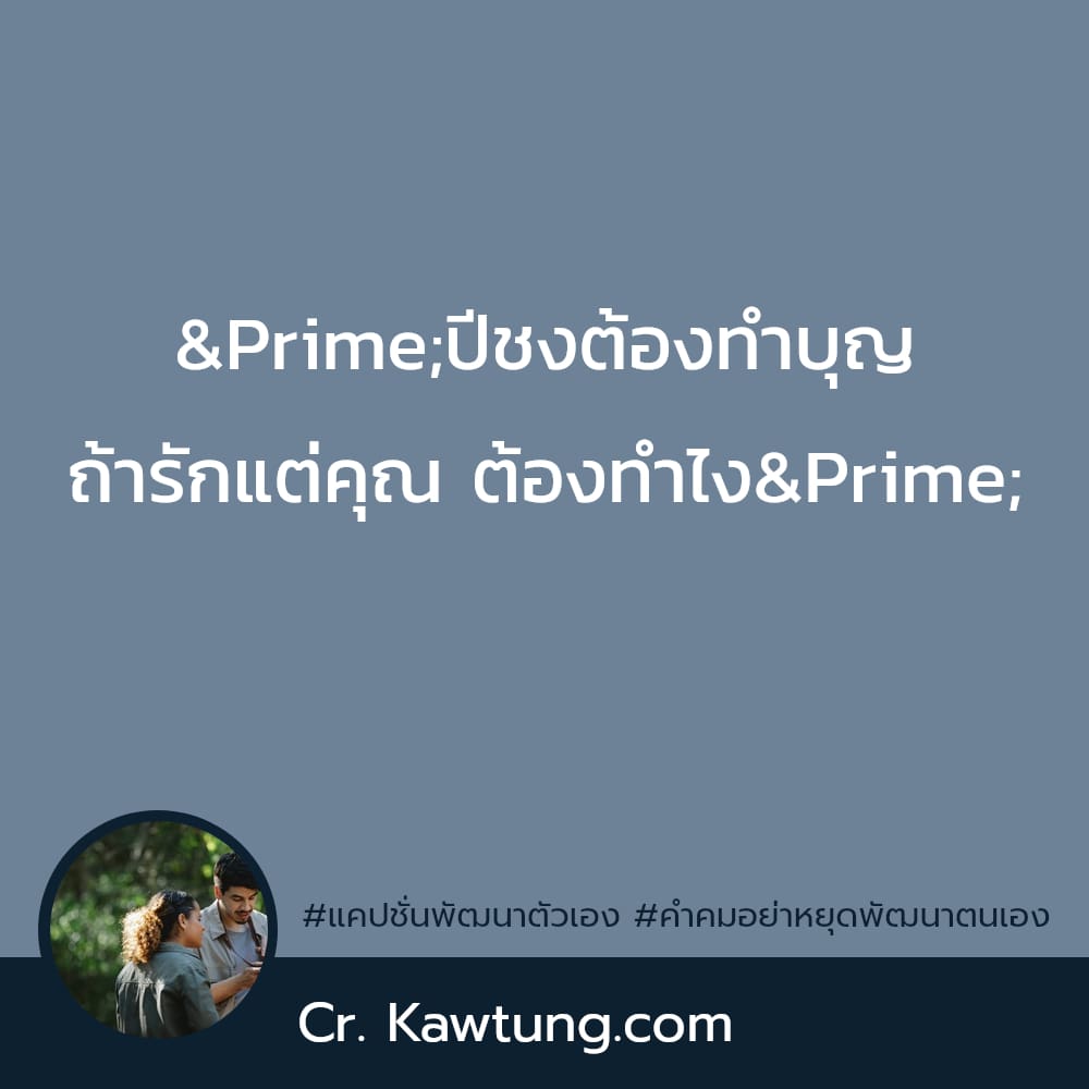 แคปชั่นพัฒนาตัวเอง คำคมอย่าหยุดพัฒนาตนเอง ″ปีชงต้องทำบุญ ถ้ารักแต่คุณ ต้องทำไง″