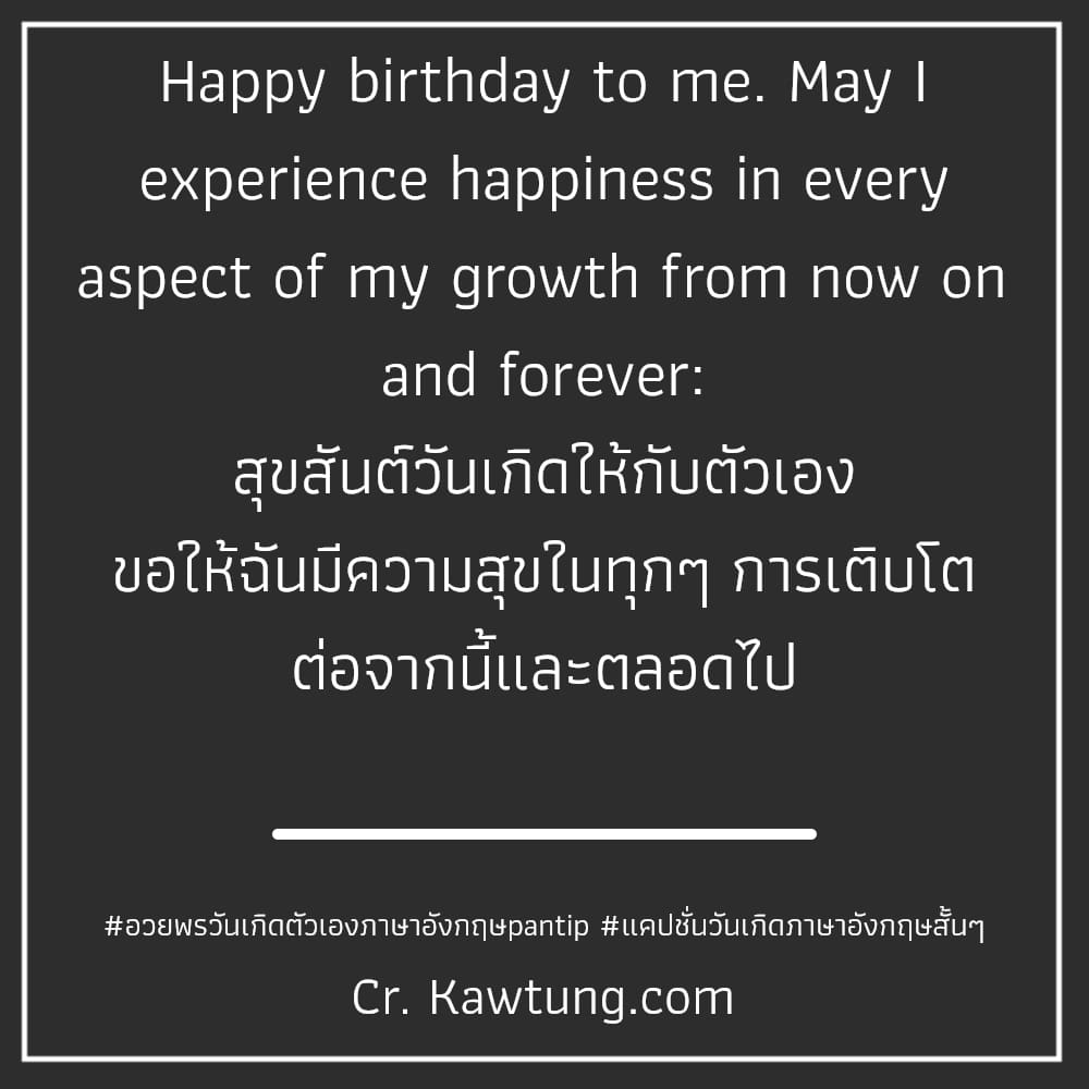 อวยพรวันเกิดตัวเองภาษาอังกฤษpantip แคปชั่นวันเกิดภาษาอังกฤษสั้นๆ Happy birthday to me. May I experience happiness in every aspect of my growth from now on and forever: สุขสันต์วันเกิดให้กับตัวเอง ขอให