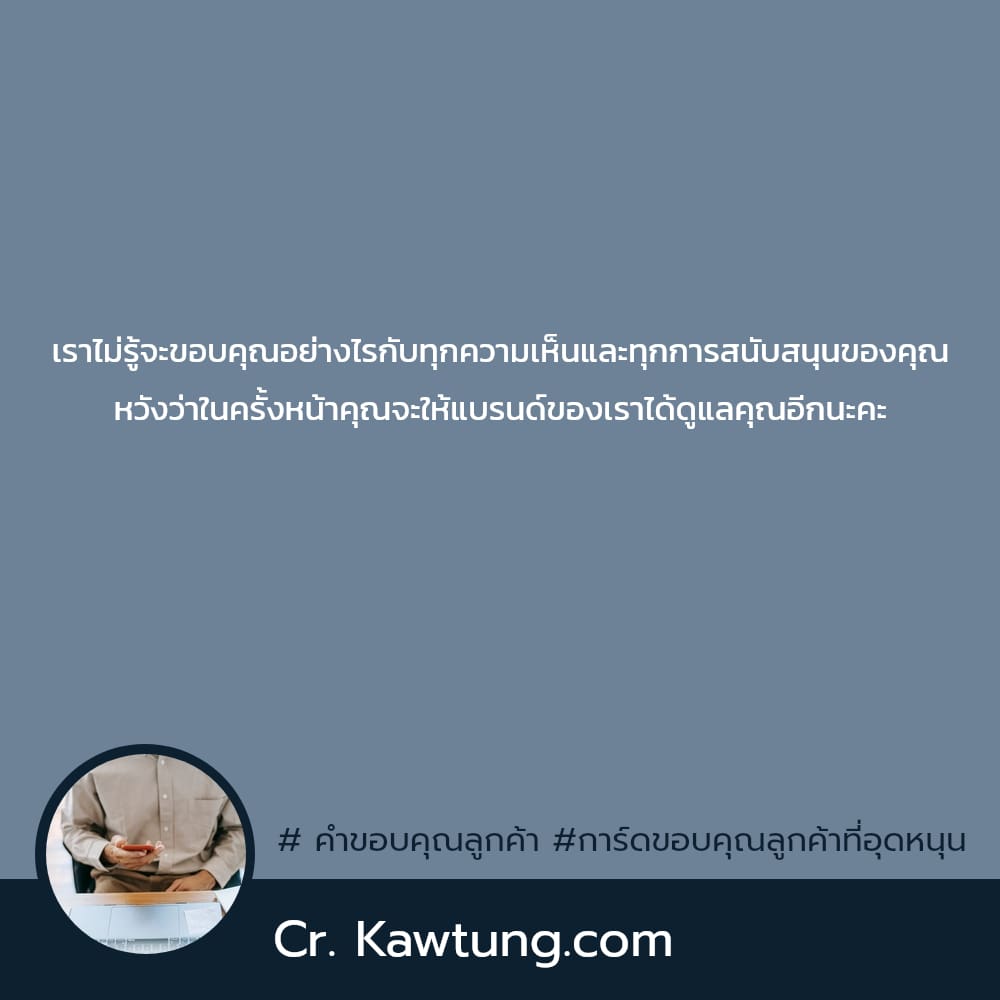  คำขอบคุณลูกค้า การ์ดขอบคุณลูกค้าที่อุดหนุน เราไม่รู้จะขอบคุณอย่างไรกับทุกความเห็นและทุกการสนับสนุนของคุณ หวังว่าในครั้งหน้าคุณจะให้แบรนด์ของเราได้ดูแลคุณอีกนะคะ