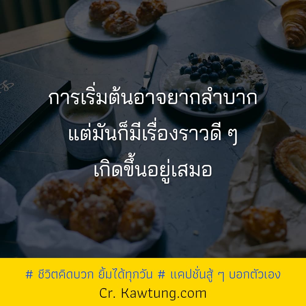  ชีวิตคิดบวก ยิ้มได้ทุกวัน  แคปชั่นสู้ ๆ บอกตัวเอง การเริ่มต้นอาจยากลำบาก แต่มันก็มีเรื่องราวดี ๆ เกิดขึ้นอยู่เสมอ