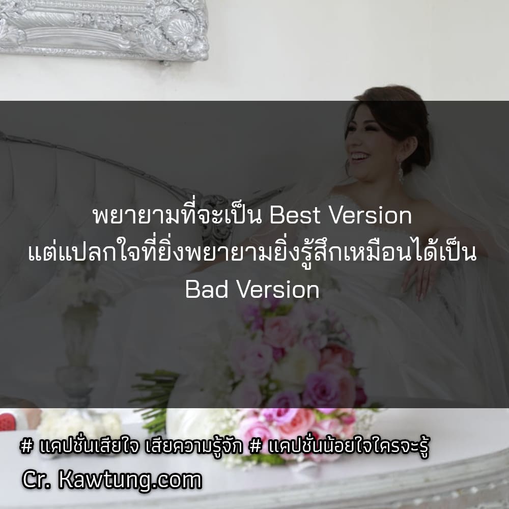 พยายามที่จะเป็น Best Version แต่แปลกใจที่ยิ่งพยายามยิ่งรู้สึกเหมือนได้เป็น Bad Version