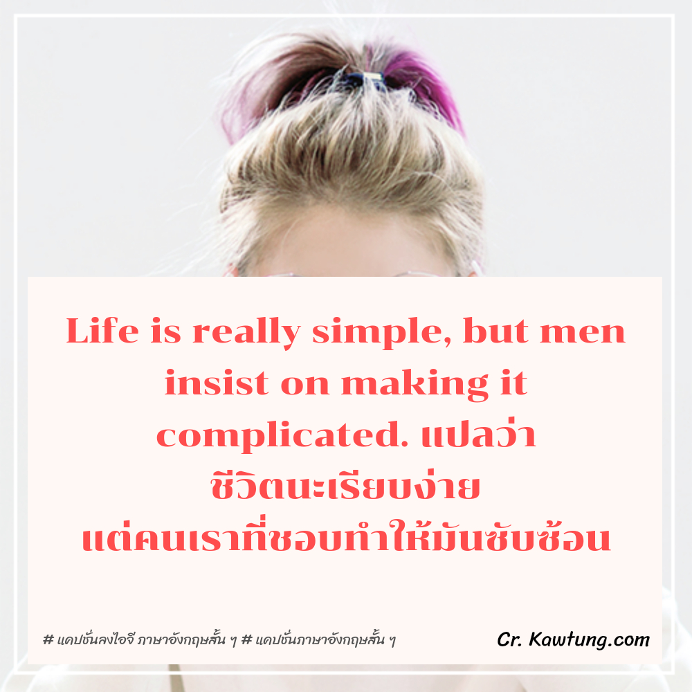  แคปชั่นลงไอจี ภาษาอังกฤษสั้น ๆ  แคปชั่นภาษาอังกฤษสั้น ๆ Life is really simple, but men insist on making it complicated. แปลว่า ชีวิตนะเรียบง่าย แต่คนเราที่ชอบทำให้มันซับซ้อน