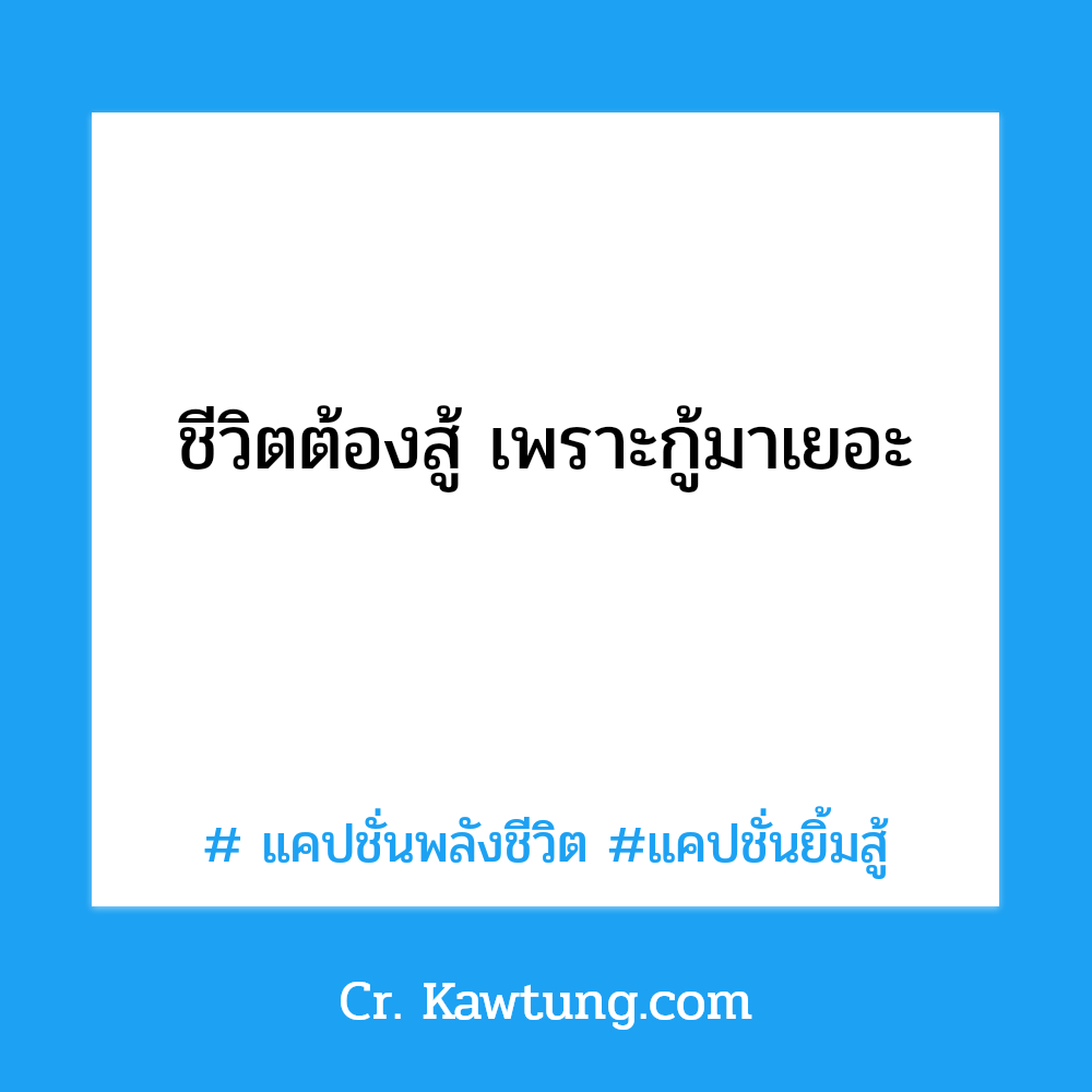  แคปชั่นพลังชีวิต แคปชั่นยิ้มสู้ ชีวิตต้องสู้ เพราะกู้มาเยอะ